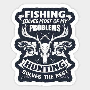 Fishing Solves Most of My Problems, Hunting Solves the Rest Sticker